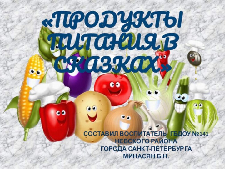 «Продукты питания в сказках»Составил воспитатель ГБДОУ №141 Невского района Города Санкт-ПетербургаМинасян Б.Н.