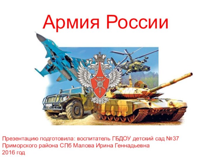 Армия РоссииПрезентацию подготовила: воспитатель ГБДОУ детский сад №37 Приморского района СПб Малова Ирина Геннадьевна2016 год