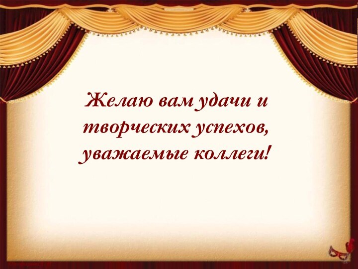 Желаю вам удачи и творческих успехов, уважаемые коллеги!