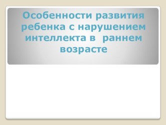 Особенности развития ребенка с нарушением интеллекта в раннем возрасте презентация