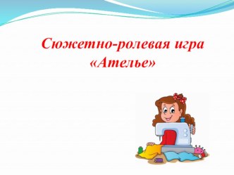 Презентация для интерактивной доски по сюжетно-ролевой игре Ателье презентация урока для интерактивной доски (старшая группа)