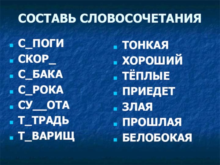 СОСТАВЬ СЛОВОСОЧЕТАНИЯС_ПОГИСКОР_С_БАКАС_РОКАСУ__ОТАТ_ТРАДЬТ_ВАРИЩТОНКАЯХОРОШИЙТЁПЛЫЕПРИЕДЕТЗЛАЯПРОШЛАЯБЕЛОБОКАЯ