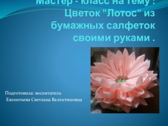 Мастер - класс : Цветок Лотос из бумажных салфеток своими руками . презентация к уроку (подготовительная группа)