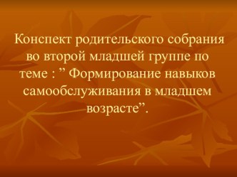 Конспект родительского собрания во второй младшей группе по теме : ” Формирование навыков самообслуживания в младшем возрасте”. презентация к занятию (младшая группа)