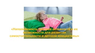 Наполняемость центров активности и их возможности для развития самостоятельности и детской инициативы презентация