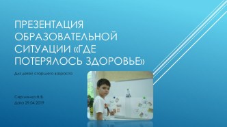 Презентация образовательной ситуации Где потерялось здоровье. презентация к уроку (старшая группа)