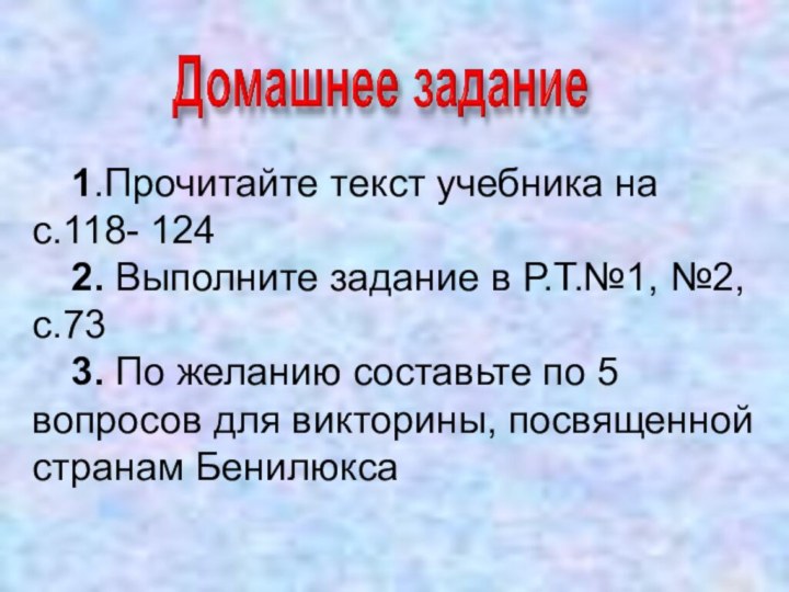 1.Прочитайте текст учебника на с.118- 124	2. Выполните задание в Р.Т.№1, №2, с.73	3.