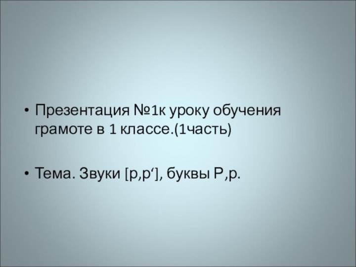 Презентация №1к уроку обучения грамоте в 1 классе.(1часть)Тема. Звуки [р,р‘], буквы Р,р.