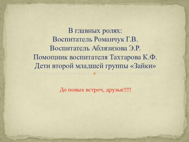 В главных ролях: Воспитатель Романчук Г.В. Воспитатель Аблязизова Э.Р. Помощник воспитателя Тахтарова