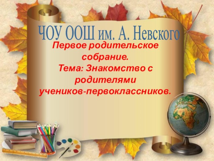 Первое родительское собрание. Тема: Знакомство с родителями  учеников-первоклассников. ЧОУ ООШ им. А. Невского