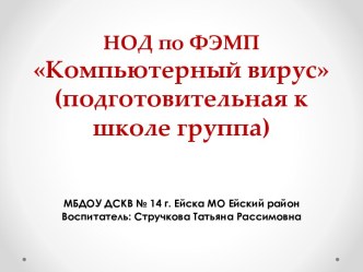 КОНСПЕКТ непрерывно образовательной деятельности по формированию элементарных математических представлений у детей подготовительной к школе группы Компьютерный вирус план-конспект занятия по математике (подготовительная группа)