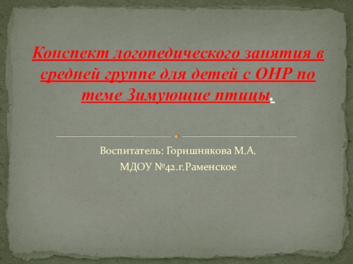 Воспитатель: Горишнякова М.А.МДОУ №42.г.РаменскоеКонспект логопедического занятия в средней группе для детей с