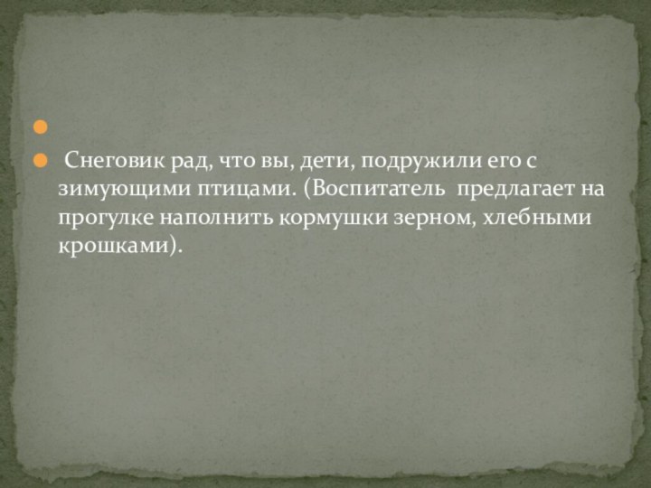   Снеговик рад, что вы, дети, подружили его с зимующими птицами. (Воспитатель предлагает на