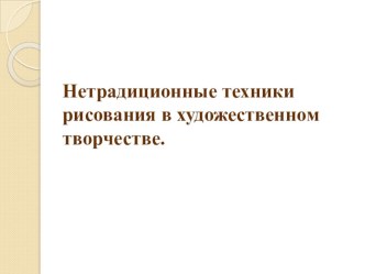 Презентация Нетрадиционные техники рисования в художественном творчестве. презентация к уроку по рисованию (средняя, старшая, подготовительная группа)