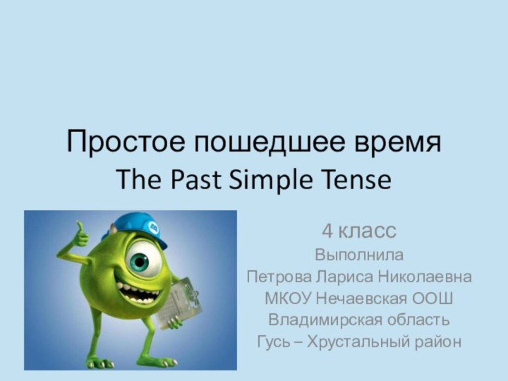 Простое пошедшее время The Past Simple Tense 4 классВыполнилаПетрова Лариса НиколаевнаМКОУ Нечаевская