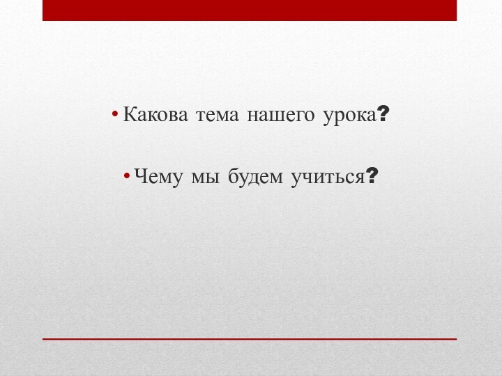 Какова тема нашего урока?Чему мы будем учиться?