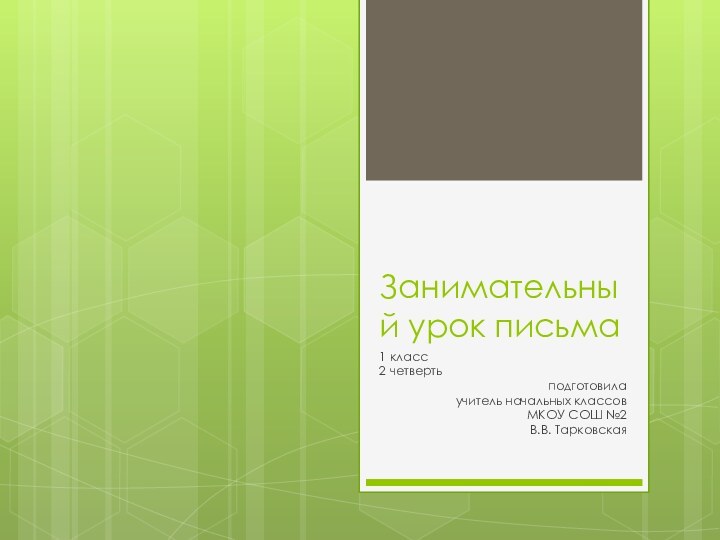 Занимательный урок письма1 класс2 четвертьподготовила учитель начальных классовМКОУ СОШ №2В.В. Тарковская