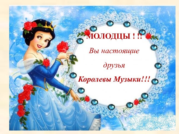 МОЛОДЦЫ ! !!Вы настоящие друзья Королевы Музыки!!!