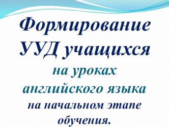 Формирование УУД на уроках английского языка на начальном этапе обучения презентация к уроку по иностранному языку