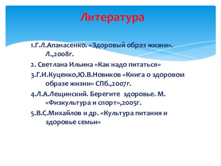 1.Г.Л.Апанасенко. «Здоровый образ жизни». Л.,2008г.2. Светлана Ильина «Как надо питаться»3.Г.И.Куценко,Ю.В.Новиков «Книга о