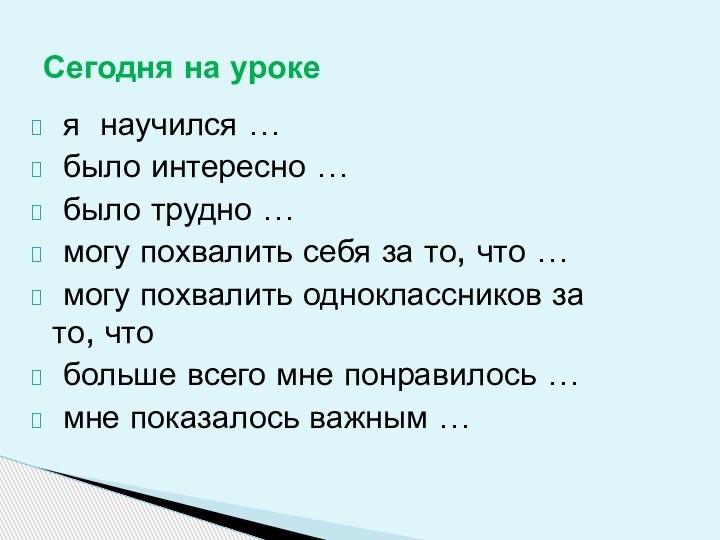 Сегодня на уроке я научился … было интересно … было трудно …