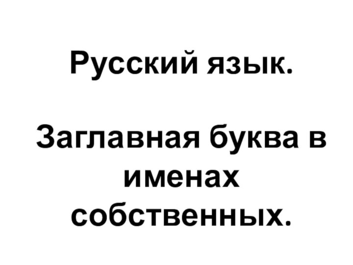 Русский язык.    Заглавная буква в именах собственных.