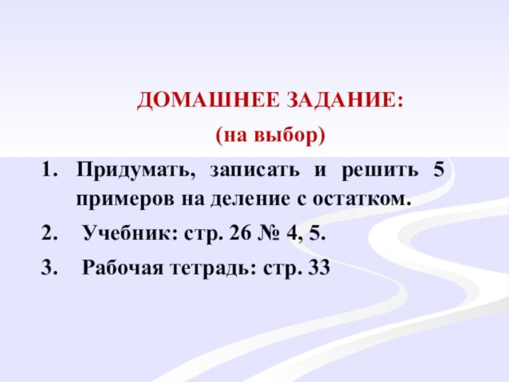 ДОМАШНЕЕ ЗАДАНИЕ:(на выбор)Придумать, записать и решить 5 примеров на деление с остатком.