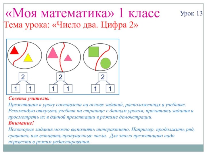 «Моя математика» 1 классУрок 13Тема урока: «Число два. Цифра 2»Советы учителю.Презентация к