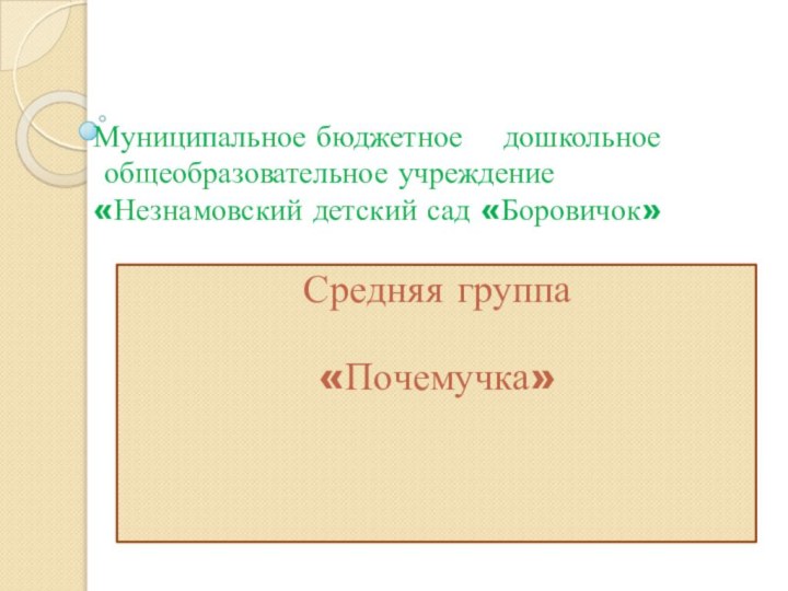 Муниципальное бюджетное  дошкольное  общеобразовательное учреждение «Незнамовский детский сад «Боровичок» Средняя