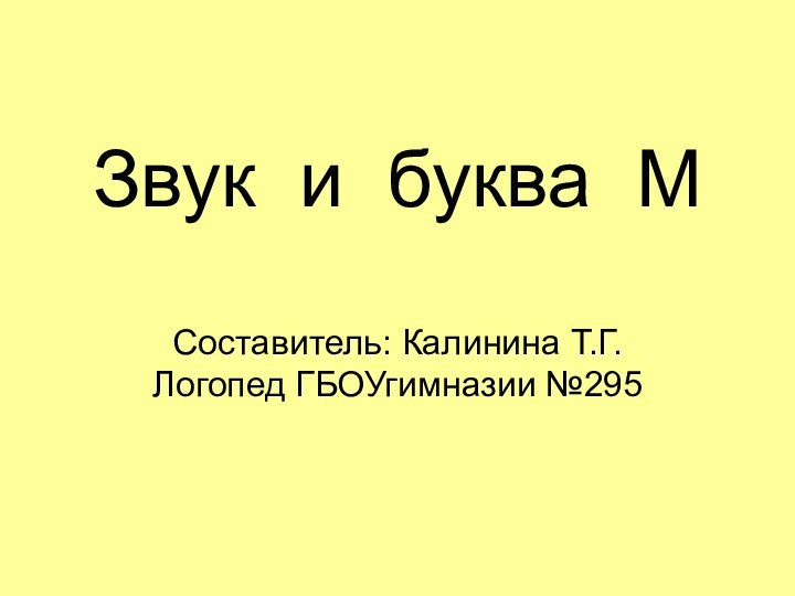 Звук и буква М  Составитель: Калинина Т.Г. Логопед ГБОУгимназии №295