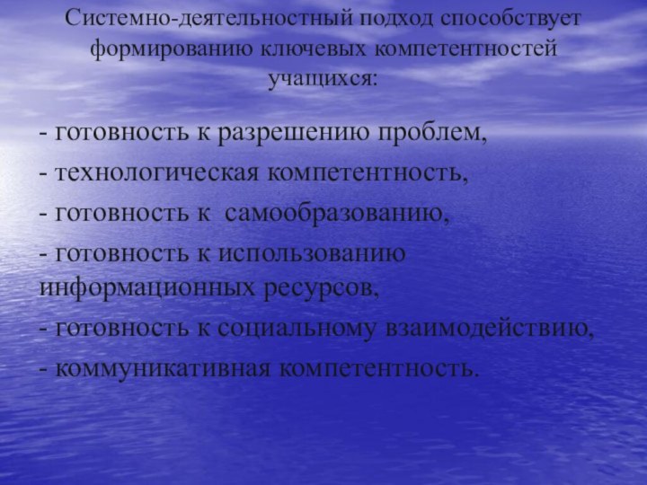 Системно-деятельностный подход способствует формированию ключевых компетентностей учащихся: - готовность к разрешению проблем,