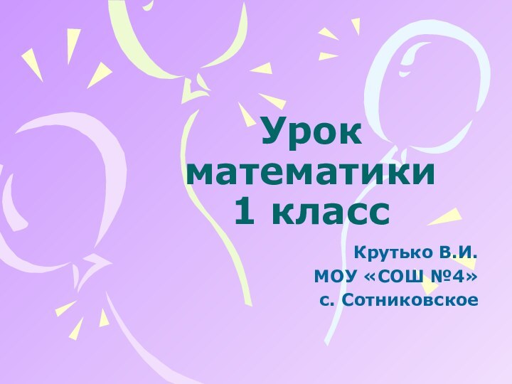 Урок математики  1 классКрутько В.И.МОУ «СОШ №4»с. Сотниковское