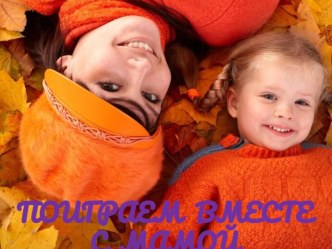 презентация к консультативно - игровому мероприятию для детей и их родителей Поиграем вместе с мамой