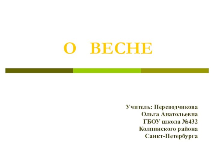 О  ВЕСНЕУчитель: Переводчикова Ольга АнатольевнаГБОУ школа №432 Колпинского района Санкт-Петербурга