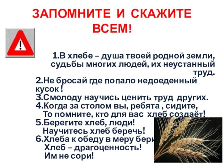 ЗАПОМНИТЕ И СКАЖИТЕ ВСЕМ!1.В хлебе – душа твоей родной земли, судьбы многих