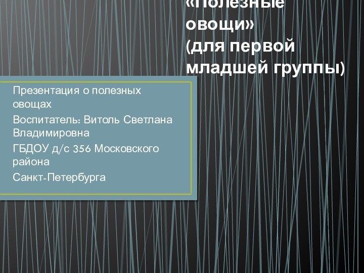 «Полезные овощи» (для первой младшей группы)Презентация о полезных овощахВоспитатель: Витоль Светлана ВладимировнаГБДОУ д/с 356 Московского районаСанкт-Петербурга