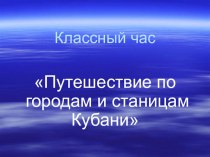 Классный час Путешествие по городам с станицам Кубани классный час по теме