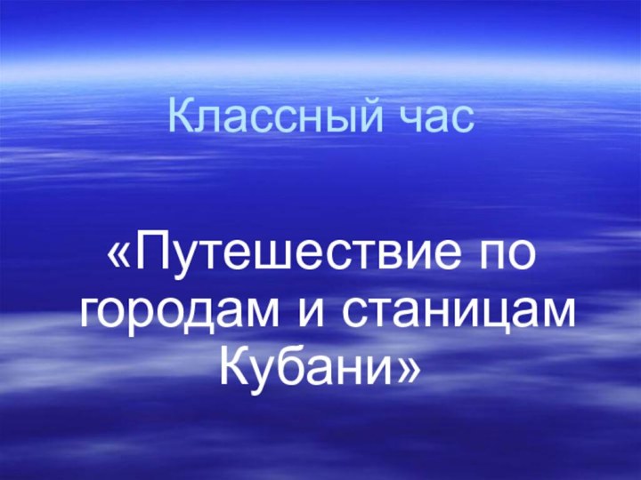 Классный час«Путешествие по городам и станицам Кубани»