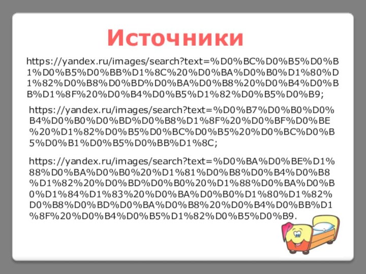 Источникиhttps://yandex.ru/images/search?text=%D0%BC%D0%B5%D0%B1%D0%B5%D0%BB%D1%8C%20%D0%BA%D0%B0%D1%80%D1%82%D0%B8%D0%BD%D0%BA%D0%B8%20%D0%B4%D0%BB%D1%8F%20%D0%B4%D0%B5%D1%82%D0%B5%D0%B9;https://yandex.ru/images/search?text=%D0%B7%D0%B0%D0%B4%D0%B0%D0%BD%D0%B8%D1%8F%20%D0%BF%D0%BE%20%D1%82%D0%B5%D0%BC%D0%B5%20%D0%BC%D0%B5%D0%B1%D0%B5%D0%BB%D1%8C;https://yandex.ru/images/search?text=%D0%BA%D0%BE%D1%88%D0%BA%D0%B0%20%D1%81%D0%B8%D0%B4%D0%B8%D1%82%20%D0%BD%D0%B0%20%D1%88%D0%BA%D0%B0%D1%84%D1%83%20%D0%BA%D0%B0%D1%80%D1%82%D0%B8%D0%BD%D0%BA%D0%B8%20%D0%B4%D0%BB%D1%8F%20%D0%B4%D0%B5%D1%82%D0%B5%D0%B9.