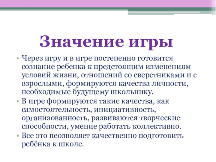 Значение игрыЧерез игру и в игре постепенно готовится сознание ребенка к предстоящим