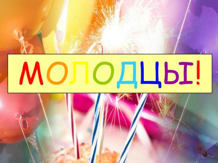 МОЛОДЦЫ!