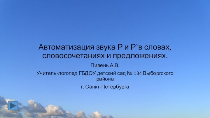 Автоматизация звука Р и Р`в словах, словосочетаниях и предложениях.Пивень А.В.Учитель-логопед ГБДОУ детский