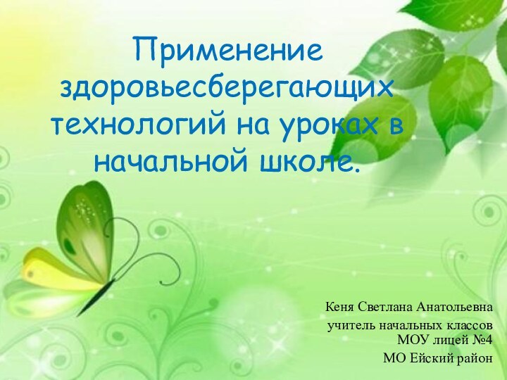 Применение здоровьесберегающих технологий на уроках в начальной школе.Кеня Светлана Анатольевнаучитель начальных классов