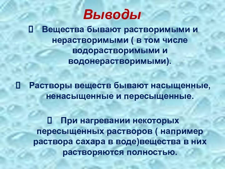 ВыводыВещества бывают растворимыми и нерастворимыми ( в том числе водорастворимыми и водонерастворимыми).Растворы