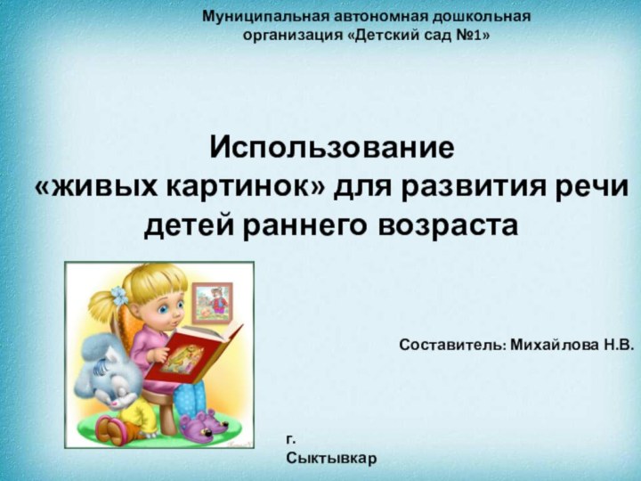 Использование «живых картинок» для развития речи детей раннего возраста Составитель: Михайлова Н.В.  Муниципальная