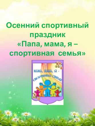 Сценарий осеннего спортивного праздника Папа, мама, я – дружная семья материал