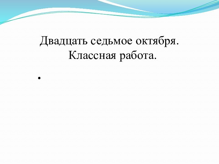 Двадцать седьмое октября. Классная работа.    .