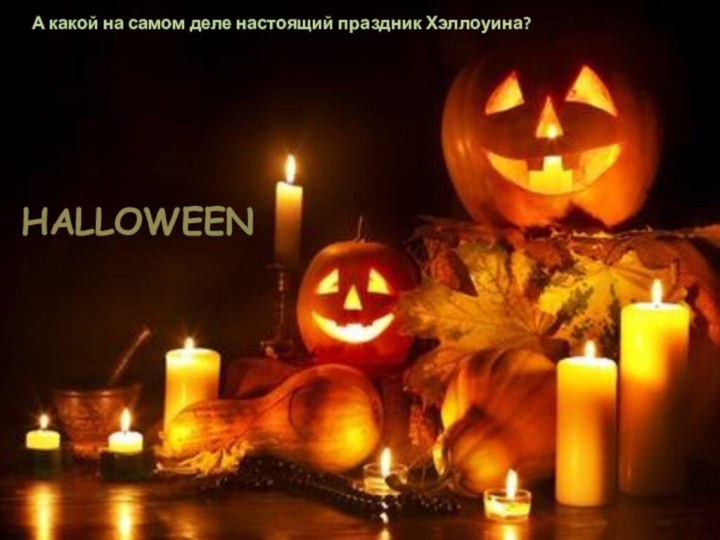 НАLLOWEENА какой на самом деле настоящий праздник Хэллоуина?