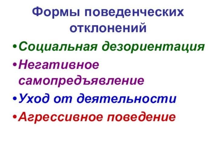 Формы поведенческих отклоненийСоциальная дезориентация Негативное самопредъявление Уход от деятельности Агрессивное поведение