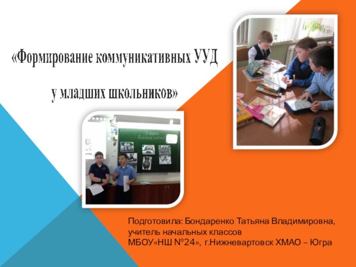 Подготовила: Бондаренко Татьяна Владимировна, учитель начальных классов МБОУ«НШ №24», г.Нижневартовск ХМАО – Югра